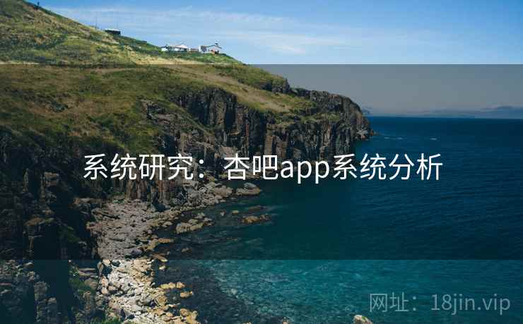 系统研究：杏吧app系统分析