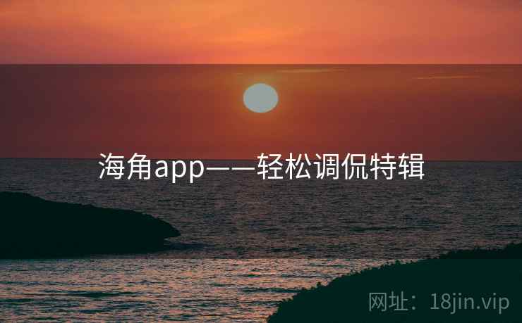 海角app——轻松调侃特辑